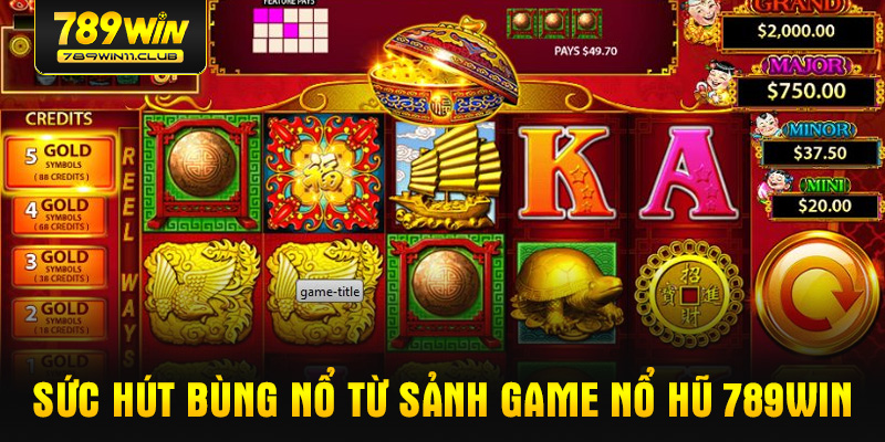 Sức hút bùng nổ từ sảnh game nổ hũ 789WIN